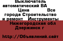 Выключатель автоматический ВА57-31-341810  › Цена ­ 2 300 - Все города Строительство и ремонт » Инструменты   . Нижегородская обл.,Дзержинск г.